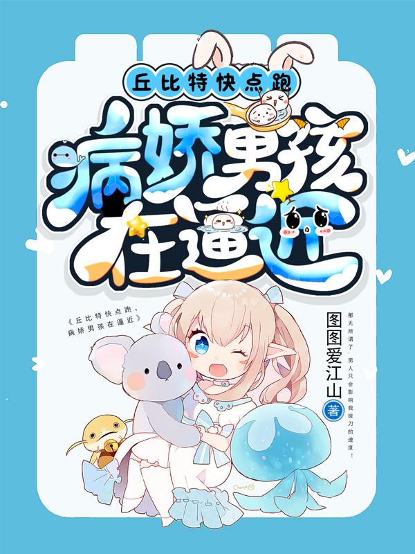 丘比特快点跑,病娇男孩在逼近